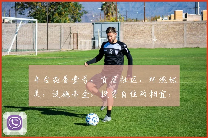 丰台花香壹号，宜居社区，环境优美，设施齐全，投资自住两相宜，不容错过，品质生活，从花开始