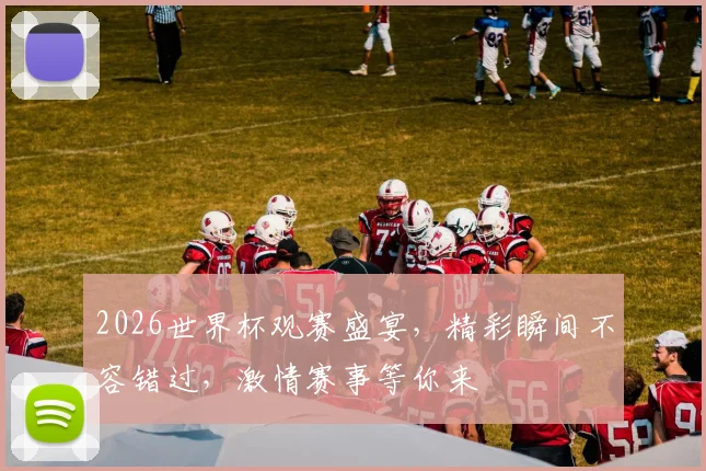 2026世界杯观赛盛宴，精彩瞬间不容错过，激情赛事等你来