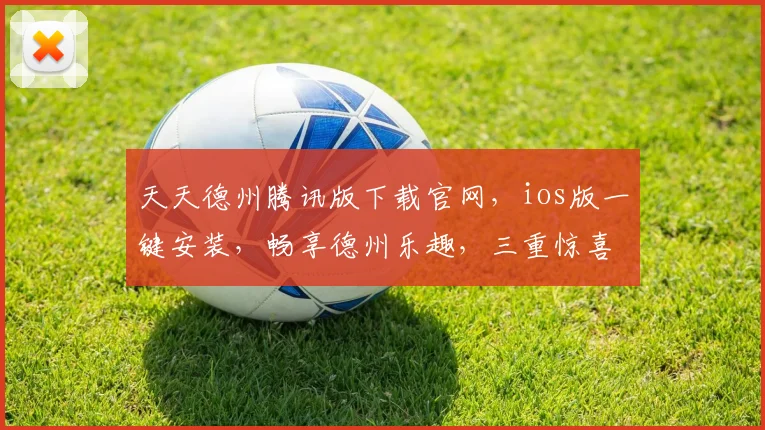 天天德州腾讯版下载官网，ios版一键安装，畅享德州乐趣，三重惊喜等你来